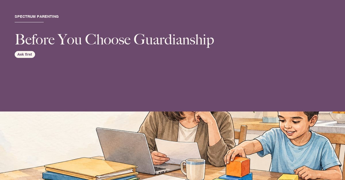 Guardianship at 18: Questions to Ask Before Your Child Turns 18 1 Guardianship planning card: Before You Choose Guardianship